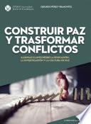 Construir paz y trasformar conflictos. Algunas claves desde la educación, la investigación y la cultura de paz