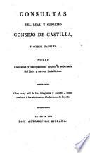 Consultas del real y supremo consejo de Castilla y otros popeles. Sobre atentados ... contra la soberania del Rey