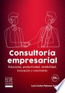 Consultoría empresarial. Soluciones, productividad, rentabilidad, innovación y crecimiento - 1ra edición