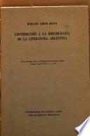 Contribución a la bibliografía de la literatura argentina: Bibliografía. Antologías. Historia y crítica general