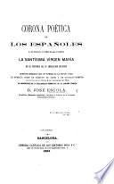 Corona poética de los Españoles á su escelsa é inmaculada Patrona la Santisima Virgen Maria en el mistero de su concepcion purissima. Modesto obsequio que en nombre de la España toda le offrecío como un tributo de amor ... en el dia de su fiesta 8 de Diciembre de 1864., VII. aniversario de la declaracion dogmatica de su original pureza