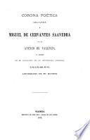 Corona poética dedicada a Miguel de Cervantes Saavedra leida en el paraninfo de la Universidad Literaria el dia 23 de abril de 1872, anniversario de su muerte