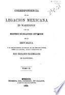 Correspondencia de la Legacion méxicana en Washington con el Ministerio de relaciones exteriores de la republica y el Departamento de estado de los Estados-Unidos, sobre la captura, juicio y ejecucion de Don Fernando Maximiliano de Hapsburgo