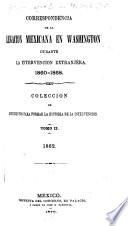 Correspondencia de la Legacion Mexicana en Washington durante la intervencion extranjera. 1860-1868