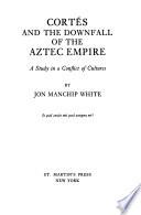 Cortés and the Downfall of the Aztec Empire