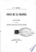 Cosas de la colonia apuntes para la cronica del siglo XVIII en Chile