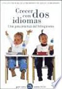 Crecer con dos idiomas : una guía práctica del bilingüismo