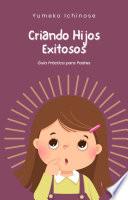 Criando Hijos Exitosos: Guía Práctica para Padres