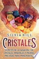 Cristales: Secretos de la Sanación Con Cristales, Minerales Y Piedras Preciosas Para Principiantes