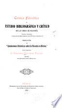 Crítica fiolsófica; ó, Estudio bibliográfico y crítico de las obras de filosofía, escritas, traducidas ó publicadas en México desde el siglo XVI hasta nuestros días