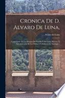 Cronica De D. Alvaro De Luna,: Condestable De Los Reynos De Castilla Y De Leon, Maestre Y Administrador De La Orden Y Caballeria De Santiago...