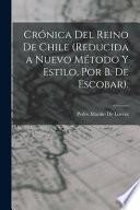 Crónica Del Reino De Chile (Reducida a Nuevo Método Y Estilo, Por B. De Escobar).