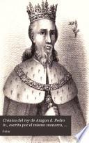 Crónica del Rey de Aragon D. Pedro IV. ... escrita en Lemosin por el mismo monarca, traducida al castellano y anotada por A. de Bofarull