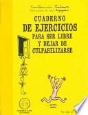 CUADERNO DE EJERCICIOS. SER LIBRE Y DEJAR DE CULPABILIZARSE