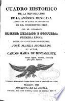 Cuadro histórico de la revolucion de la América Mexicana, comenzada en quince de septiembre de mil ochocientos diez, por el ciudadano Miguel Hidalgo y Costilla ...