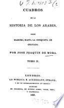 Cuadros de la historia de los Arabes, desde Mahoma hasta la conquista de Granada
