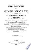 Cuerpo Facultativo de Antigüedades del Reino. Las Antigüedades de España. Proyecto de un reglamento orgánico para el mismo, etc