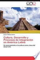 Cultura, Desarrollo Y Procesos de Integración en América Latin