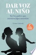 Dar voz al niño: Ser los padres que nuestros hijos necesitan. Edición revisada y actualizada / Giving the Child a Voice