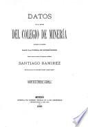 Datos para la Historia del Colegio de Minería, recogidos e compilados bajo la Forma de Efemérides por su antiguo Alumno el Ingeniero de Minas Santiago Ramirez