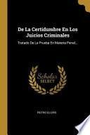 Libro de la Certidumbre En Los Juicios Criminales: Tratado de la Prueba En Materia Penal...