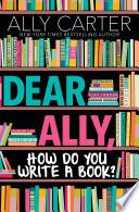 Dear Ally, How Do You Write a Book?