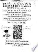 Declaracion de los siete psalmos penitanciales. Por el p.m. f. Pedro de Vega, de la orden de s. Agustin. ... Dirigida a doña Margarita Corte Real, marquesa de Castel Rodrigo. Primera parte [-terceira]