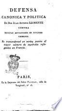 Defensa canónica y política de Don Juan Antonio Llorente contra injustas acusaciones de fingidos crímenes..