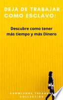 Deja de trabajar como Esclavo: Descubre como tener más tiempo y más Dinero