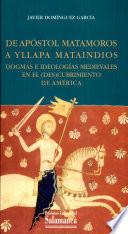 Del Apostol Matamoros a Yllapa Mataindios. Dogmas e ideologías medievales en el (des)cubrimiento de América