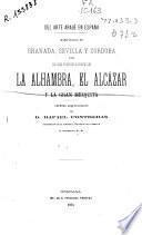 Del arte árabe en España manifestado en Granada, Sevilla y Córdoba por los tres monumentos principales la Alhambra, el Alcázar y la Gran Mezquita