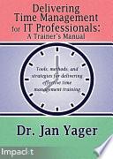 Delivering Time Management for IT Professionals: A Trainer's Manual