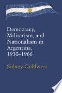 Democracy, Militarism, and Nationalism in Argentina, 1930–1966