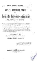 Derecho procesal de España ...: pte. La ley y la jurisprudencia vigentes del procedimiento contencioso-administrativo en la península y en ultramar