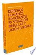 Derechos humanos, inmigrantes en situación irregular y Unión Europea