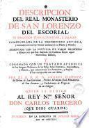 Descripcion del Real Monasterio de San Lorenzo del Escorial: su magnifico templo, panteon, y palacio: compendiada de la descripcion antigua, y exornada con nuevas vistosas laminas de su planta y montea: aumentada con la noticia de varias grandezas y alhajas con que han ilustrado los catolicos reyes aquel maravilloso edificio ... por ... Andres Ximenez ..