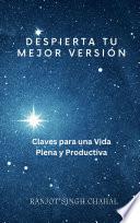 Despierta Tu Mejor Versión: Claves para una Vida Plena y Productiva