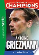 Destins de champions 02 - Une biographie d'Antoine Griezmann