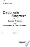 Diccionario biográfico de ilustres próceres de la independencia suramericana