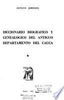 Diccionario biográfico y genealógico del antiguo Departamento del Cauca