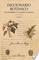 Diccionario botánico de nombres vulgares cubanos. Tomo 1