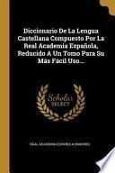 Diccionario de la Lengua Castellana Compuesto Por La Real Academia Española, Reducido a Un Tomo Para Su Más Fácil Uso...
