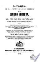 Diccionario de la pronunciacion crítica de la lengua inglesa adaptado al uso de los españoles que desean adquirir la pronunciación genuina de esta lengua...