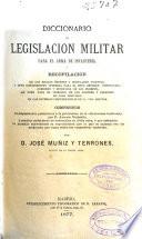 Diccionario de legislación militar para el arma de infantería ó Recopilacion de las Reales órdenes y circulares vigentes y cuyo conocimiento interesa para el buen régimen, instruccion, gobierno y disciplina de los cuerpos, así como para el ejercicio de los deberes y derechos de cada individuo en las diversas circunstancias de la vida militar