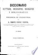 Diccionario histórico, geográfico, biográfico y bibliográfico de la provincia de Ciudad-Real