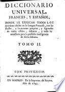 Diccionario universal, Frances, y Español ... donde se explican todos los terminos usados en la lengua francesa, con las frasses, y locuciones proprias, y figuradas de todos estilos, refranes, y todo lo necessario para la perfecta inteligencia de dicho idioma