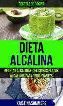 Dieta Alcalina: Recetas Alcalinas: Deliciosos platos alcalinos para principiantes (Recetas de cocina)