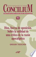 Dios, fuerza de oposición. Sobre la utilidad de una crítica de la razón apocalíptica. Concilium 356 (2014)