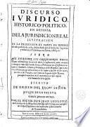 Discurso iurídico histórico-politico en defensa de la jurisdicción real ... escrito por orden del Excmo. Señor Duque de la Plata