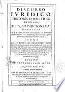 Discurso iuridico, historico-politico, en defensa de la jurisdicion real ilustracion de la provision de veinte de febrero del año passado de 1684. ... Escrito ... por el doctor don Juan Luis Lopez, ..